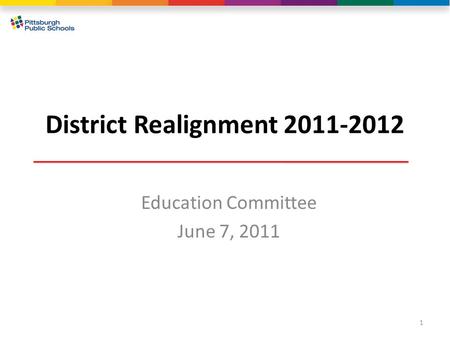 District Realignment 2011-2012 Education Committee June 7, 2011 1.