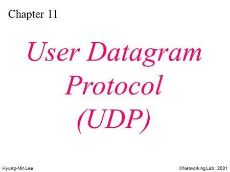 Hyung-Min Lee©Networking Lab., 2001 Chapter 11 User Datagram Protocol (UDP)