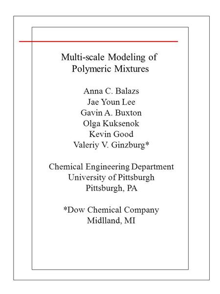 Anna C. Balazs Jae Youn Lee Gavin A. Buxton Olga Kuksenok Kevin Good Valeriy V. Ginzburg* Chemical Engineering Department University of Pittsburgh Pittsburgh,