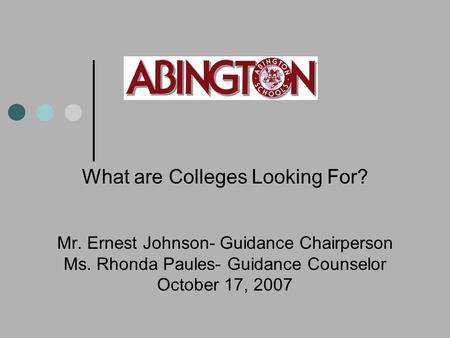 What are Colleges Looking For? Mr. Ernest Johnson- Guidance Chairperson Ms. Rhonda Paules- Guidance Counselor October 17, 2007.