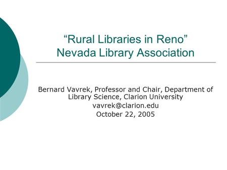 “Rural Libraries in Reno” Nevada Library Association Bernard Vavrek, Professor and Chair, Department of Library Science, Clarion University