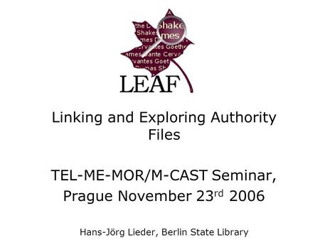 Linking and Exploring Authority Files TEL-ME-MOR/M-CAST Seminar, Prague November 23 rd 2006 Hans-Jörg Lieder, Berlin State Library.