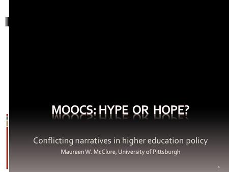 Conflicting narratives in higher education policy Maureen W. McClure, University of Pittsburgh 1.