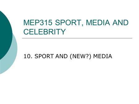 MEP315 SPORT, MEDIA AND CELEBRITY 10. SPORT AND (NEW?) MEDIA.