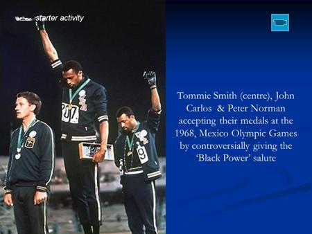  starter activity Tommie Smith (centre), John Carlos & Peter Norman accepting their medals at the 1968, Mexico Olympic Games by controversially giving.