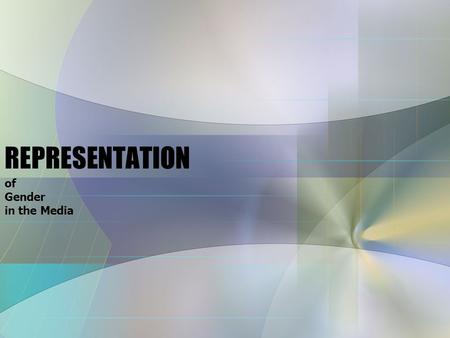 REPRESENTATION of Gender in the Media. All media texts are re-presentations of reality. They are entirely constructed versions of reality. When studying.