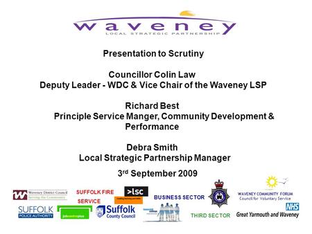 WAVENEY COMMUNITY FORUM Council for Voluntary Service Presentation to Scrutiny Councillor Colin Law Deputy Leader - WDC & Vice Chair of the Waveney LSP.