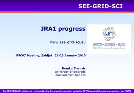 SEE-GRID-SCI Branko Marovic University of Belgrade JRA1 progress PSC07 Meeting, Žabljak, 22-23 January 2010 The.