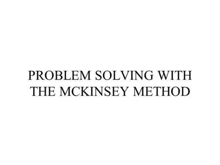 PROBLEM SOLVING WITH THE MCKINSEY METHOD