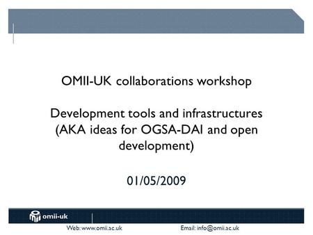 Web:    OMII-UK collaborations workshop Development tools and infrastructures (AKA ideas for OGSA-DAI and open development)