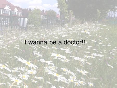 I wanna be a doctor!!. Talk to cover the following Do you really want to do it? Result expectation of universities (GCSE & A level) Work experience Wider.