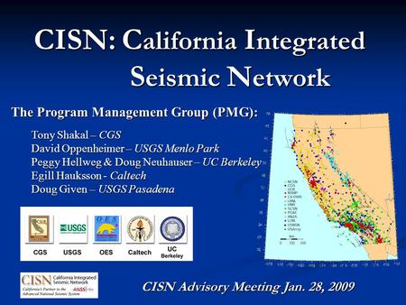 CISN: C alifornia I ntegrated S eismic N etwork The Program Management Group (PMG): Tony Shakal – CGS David Oppenheimer – USGS Menlo Park Peggy Hellweg.