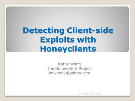 Detecting Client-side Exploits with Honeyclients Kathy Wang The Honeyclient Project 9/17/2008RAID 2008.