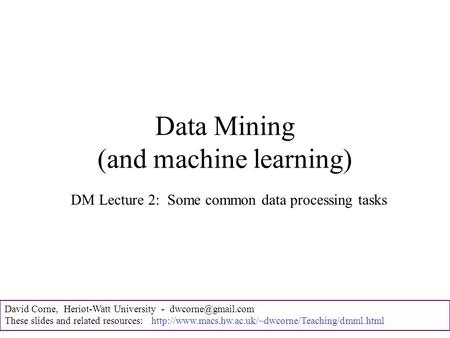 David Corne, Heriot-Watt University - These slides and related resources:  Data Mining.