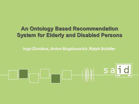 An Ontology Based Recommendation System An Ontology Based Recommendation System for Elderly and Disabled Persons Ingo Zinnikus, Anton Bogdanovich, Ralph.