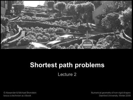 1 Numerical geometry of non-rigid shapes Shortest path problems Shortest path problems Lecture 2 © Alexander & Michael Bronstein tosca.cs.technion.ac.il/book.