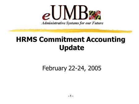 - 1 - HRMS Commitment Accounting Update February 22-24, 2005.