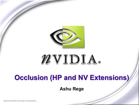 NVIDIA PROPRIETARY AND CONFIDENTIAL Occlusion (HP and NV Extensions) Ashu Rege.