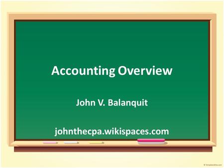 Accounting Overview John V. Balanquit johnthecpa.wikispaces.com.