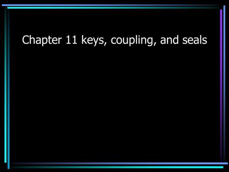 Chapter 11 keys, coupling, and seals