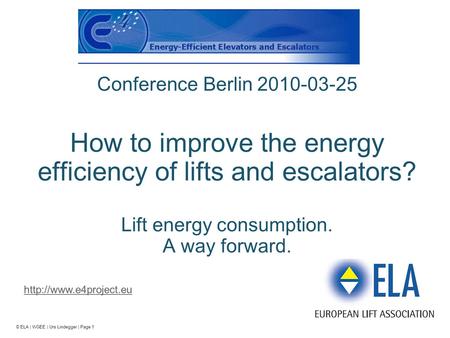 © ELA | WGEE | Urs Lindegger | Page 1 Conference Berlin 2010-03-25 How to improve the energy efficiency of lifts and escalators? Lift energy consumption.