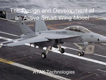 The Design and Development of an Active Smart Wing Model ATAK Technologies.