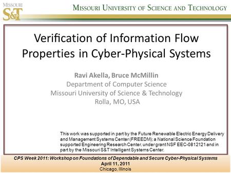 Veriﬁcation of Information Flow Properties in Cyber-Physical Systems Ravi Akella, Bruce McMillin Department of Computer Science Missouri University of.