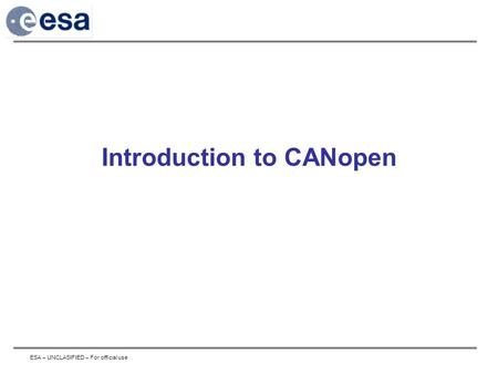 ESA – UNCLASIFIED – For official use Introduction to CANopen.