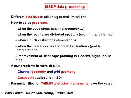 MSDP data processing - Different data levels: advantages and limitations - How to solve problems: - when the code stops (channel geometry…) - when the.