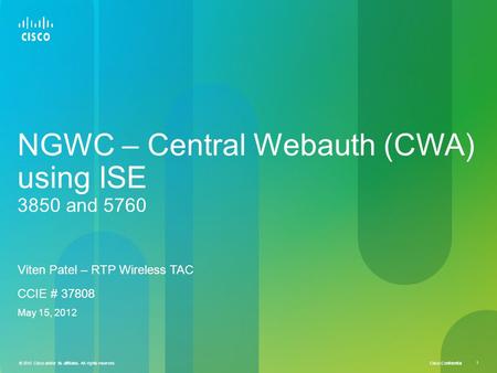 Cisco Confidential © 2010 Cisco and/or its affiliates. All rights reserved. 1 NGWC – Central Webauth (CWA) using ISE 3850 and 5760 Viten Patel – RTP Wireless.