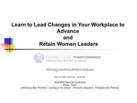 Shirley Clark and Patricia Reed July 20, 2006 10:00 am - 11:15 am 2006 BPW National Conference Dallas, Texas Embracing New Frontiers: Looking at the Future: