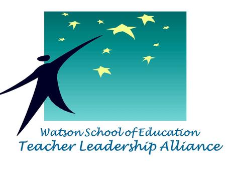 Watson School of Education Teacher Leadership Alliance.