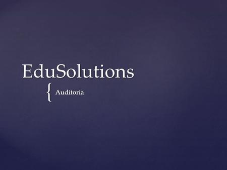 { EduSolutions Auditoria.  EduSolutions background  EduSolutions Description  EduSolutions Organizational Structure  EduSolutions System   Critical.