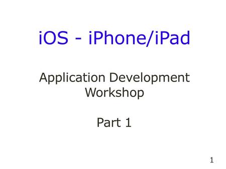 1 1 iOS - iPhone/iPad Application Development Workshop Part 1.