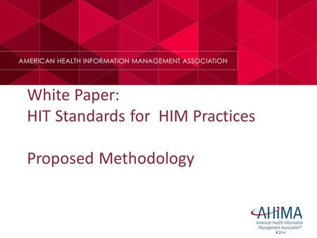 © 2014 White Paper: HIT Standards for HIM Practices Proposed Methodology.