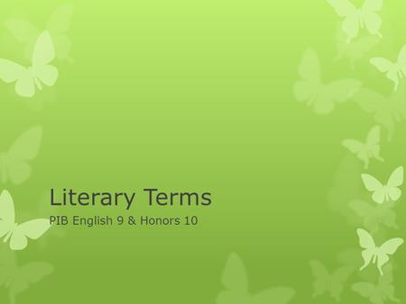 Literary Terms PIB English 9 & Honors 10. Plot: a series of related events, each connected to the next  Basic Situation—opening, introduction  Complication—rising.