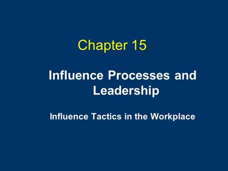 Chapter 15 Influence Processes and Leadership Influence Tactics in the Workplace.