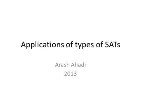 Applications of types of SATs Arash Ahadi 2013. What is SAT?