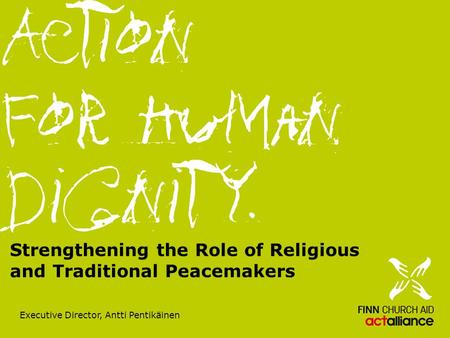 Strengthening the Role of Religious and Traditional Peacemakers Executive Director, Antti Pentikäinen.