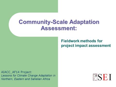 Community-Scale Adaptation Assessment: Fieldwork methods for project impact assessment AIACC_AF14 Project: Lessons for Climate Change Adaptation in Northern,