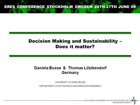 SUSTAINABLE MANAGEMENT OF HOUSING AND REAL ESTATE Daniela Busse & Thomas Lützkendorf Germany UNIVERSITY OF KARLSRUHE DEPARTMENT OF ECONOMICS & BUSINESS.