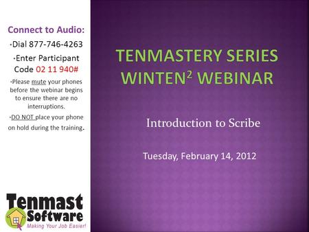 Introduction to Scribe Tuesday, February 14, 2012 Connect to Audio: Dial 877-746-4263 Enter Participant Code 02 11 940# Please mute your phones before.