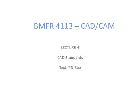 LECTURE 4 CAD Standards Text: PN Rao