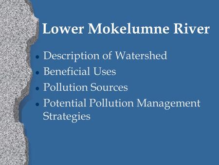 Lower Mokelumne River l Description of Watershed l Beneficial Uses l Pollution Sources l Potential Pollution Management Strategies.