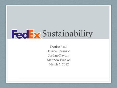 Sustainability Denise Beall Jessica Sprankle Jordan Clayton Matthew Frankel March 5, 2012.