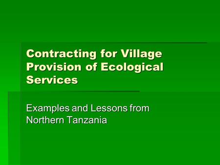 Contracting for Village Provision of Ecological Services Examples and Lessons from Northern Tanzania.