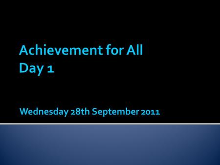 Wednesday 28th September 2011.  Introduction to AfA  Local & national context  Individual school context  Examine case studies of what works well.