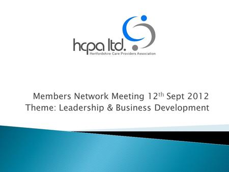 Members Network Meeting 12 th Sept 2012 Theme: Leadership & Business Development.