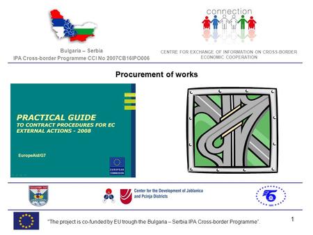 1 Bulgaria – Serbia IPA Cross-border Programme CCI No 2007CB16IPO006 CENTRE FOR EXCHANGE OF INFORMATION ON CROSS-BORDER ECONOMIC COOPERATION The project.