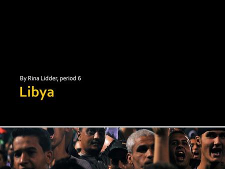 By Rina Lidder, period 6. MAP Libya is a country located in North Africa. It is a country that lies between Egypt to the east and Sudan to the southeast,